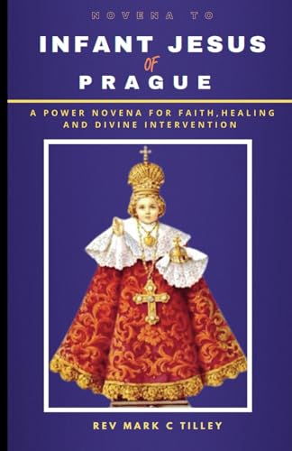 MIRACLES OF THE INFANT JESUS OF PRAGUE NOVENA: A POWERFUL NOVENA FOR FAITH, HEALING AND DIVINE INTERVENTION