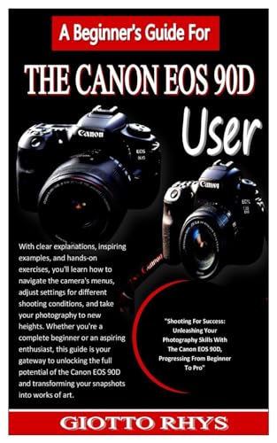 A BEGINNER'S GUIDE FOR THE CANON EOS 90D USER: "Shooting For Success: Unleashing Your Photography Skills With The Canon EOS 90D, Progressing From Beginner To Pro"