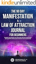 The 90 Day Manifestation & Law Of Attraction Journal For Beginners: Manifest Your Desires With Gratitude, Positive Affirmations, Visualizations, Mindfulness ... Manifesting (Law Of Attraction Made Fun)