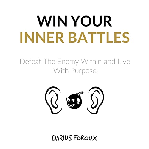 Win Your Inner Battles: Defeat the Enemy Within and Live with Purpose