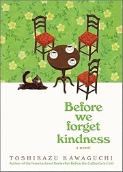 Before We Forget Kindness: A Heartwarming Novel of Time Travel, Magical Realism and the Power of Kindness (Before the Coffee Gets Cold Series Book 5)