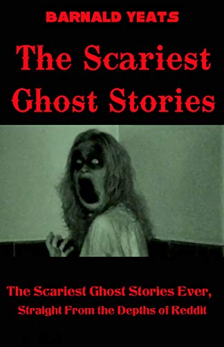 The Scariest Ghost Stories The Scariest Ghost Stories Ever Straight From The Depths Of Reddit Kindle Edition By Yeats Barnald Mystery Thriller Suspense Kindle Ebooks Amazon Com