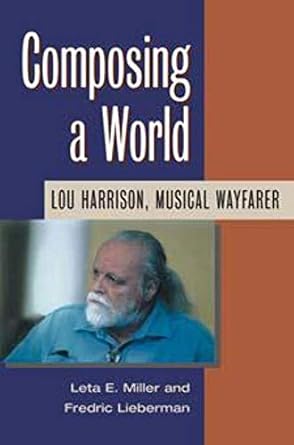 Composing a World: Lou Harrison, Musical Wayfarer (Music in American Life)