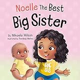 Noelle The Best Big Sister: A Sweet and Fun Children’s Book to Help Prepare a Soon-To-Be Older Sibling for a New Baby (Picture Books for Kids, Toddlers, ... Kindergarteners) (André and Noelle)