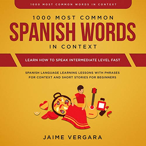 1000 Most Common Spanish Words in Context: Learn How to Speak Intermediate Level Fast Audiobook By Jaime Vergara cover art