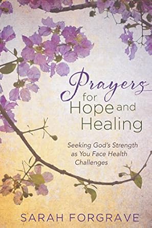 Prayers for Hope and Healing: Seeking God’s Strength as You Face Health Challenges (English Edition)