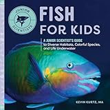 Fish for Kids: A Junior Scientist's Guide to Diverse Habitats, Colorful Species, and...