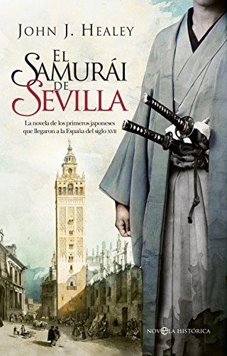 El samurái de Sevilla: La novela de los primeros japoneses que llegaron a la España del siglo XVII (Novela histórica)