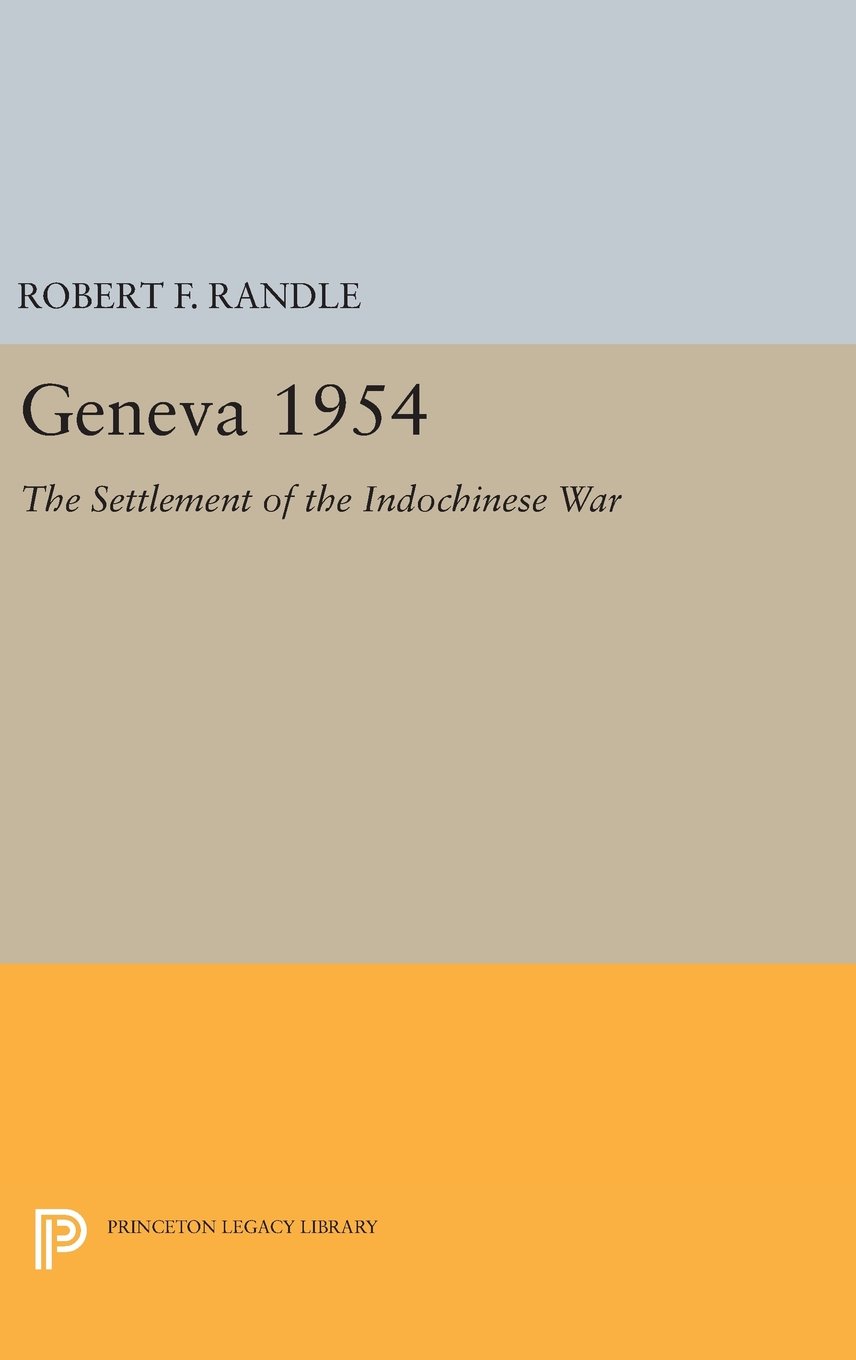 Geneva 1954. The Settlement of the Indochinese War: 2209 (Princeton Legacy Library)