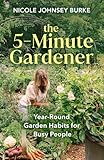 The 5-Minute Gardener: Year-Round Garden Habits for Busy People