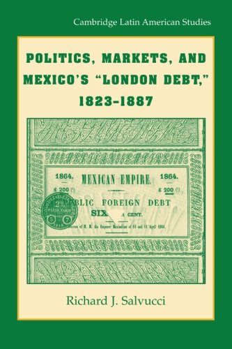 Politics, Markets, and Mexico's 'London Debt', 1823–1887