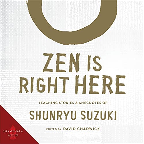 Zen Is Right Here: Teaching Stories and Anecdotes of Shunryu Suzuki, Author of Zen Mind, Beginner's Mind