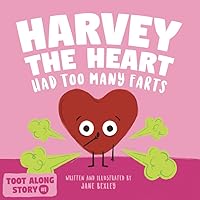 Harvey The Heart Had Too Many Farts: A Rhyming Read Aloud Story Book For Kids And Adults About Farting and Friendship, A...