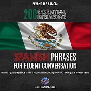 Beyond the Basics: 200 Essential Intermediate Spanish Phrases for Fluent Conversation: Phrases, Figures of Speech, & Idio