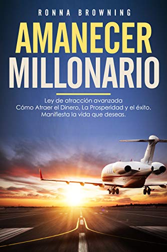 Amanecer Millonario. Ley De Atracción Avanzada: Cómo Atraer el Dinero, la  Prosperidad y el Éxito. Manifiesta la vida que deseas. Una guía paso a  paso. (Spanish Edition) eBook : Browning, Ronna: :