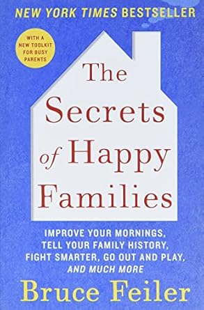 The Secrets of Happy Families: Improve Your Mornings, Tell Your Family History, Fight Smarter, Go Out and Play, and Much More