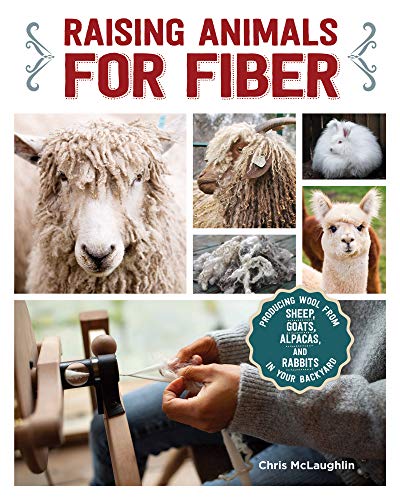 Raising Animals for Fiber: Producing Wool from Sheep, Goats, Alpacas, and Rabbits in Your Backyard (CompanionHouse Books) Livestock Health, Grooming, Housing, Breeding, & Shearing, from Angora to Suri