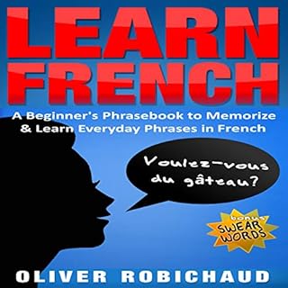 Learn French: A Beginner's Phrasebook to Memorize & Learn Everyday Phrases in French Audiobook By Oliver Robichaud cover 