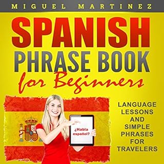 Spanish Phrase Book for Beginners: Language Lessons and Simple Phrases for Travelers Audiobook By Miguel Martinez cover art