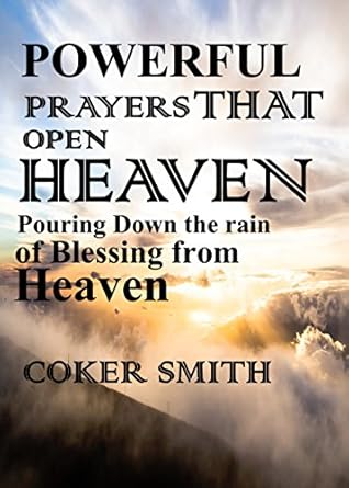 Powerful Prayers that open heaven: Pouring down the rain of Blessing from Heaven