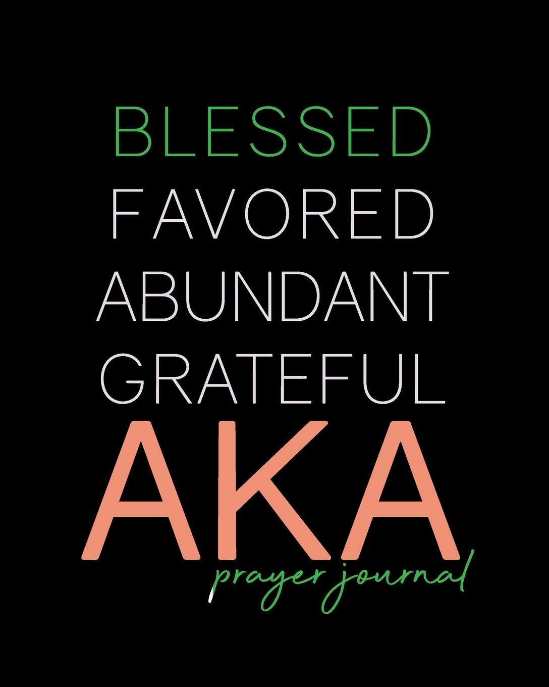 Blessed, Favored, Abundant, Grateful AKA Prayer Journal: The First & Finest Sorority | 8x10in, 100-Day Journal for Prayer Requests and Notetaking | ... Alpha | Pink Green Black (Pretty Girls Pray)