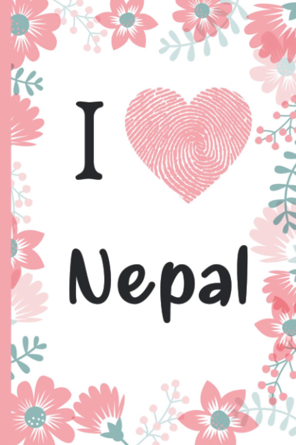 I Love Nepal Notebook: Notebook Gift For Nepal Lovers - Notebook for School, Writing & Notes With Cute Nepal Cover - 6 x 9 Inches - Matte Finish - 110 Blank Lined Pages - Nepal Lovers Notebook