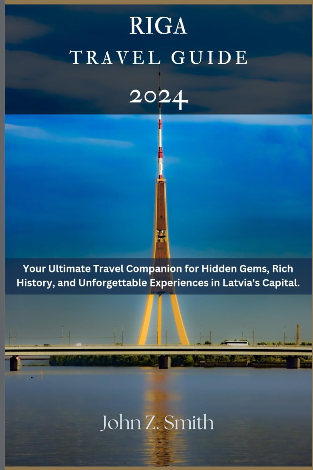 Riga Travel Guide 2024: Your Ultimate Travel Companion for Hidden Gems, Rich History, and Unforgettable Experiences in Latvia's Capital. (A Traveller's Companion)