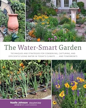 The Water-Smart Garden: Techniques and Strategies for Conserving, Capturing, and Efficiently Using Water in Today&#39;s Climate... and Tomorrow&#39;s