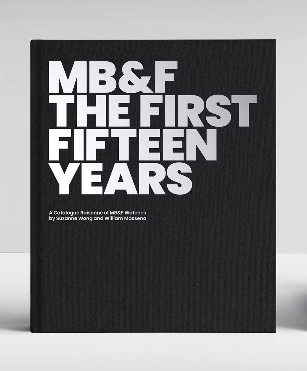 MB&F: The First Fifteen Years: A Catalogue Raisonné: The First Fifteen Years: a Catalogue Raisonné