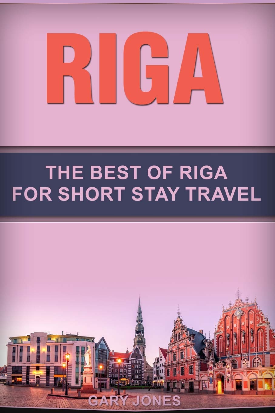 Riga: The Best Of Riga For Short Stay Travel: 35 (Short Stay Travel - City Guides)