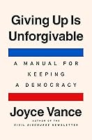 Giving Up Is Unforgivable: A Manual for Keeping a Democracy