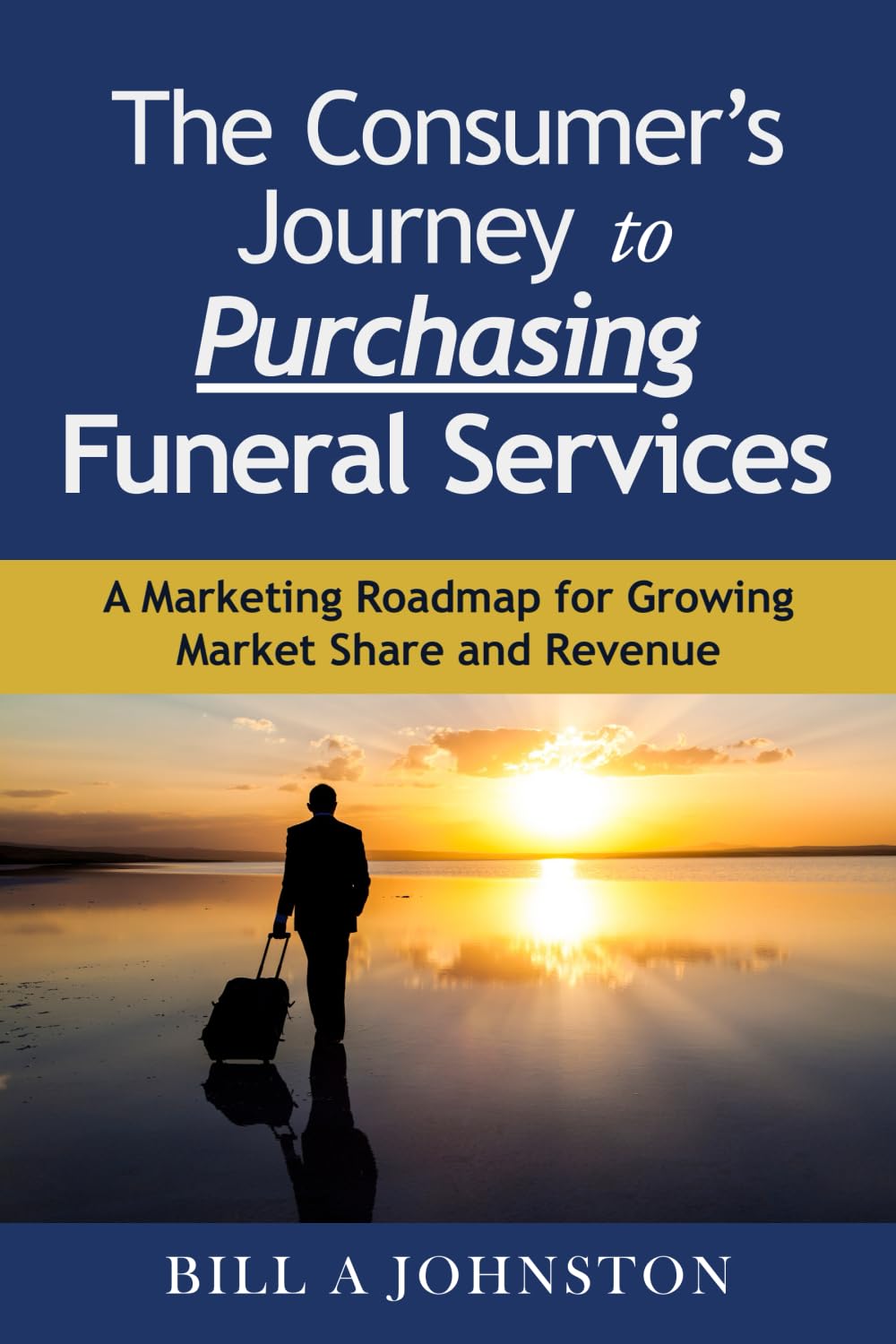 The Consumer's Journey to Purchasing Funeral Services: A Marketing Roadmap for Growing Market Share and Revenue