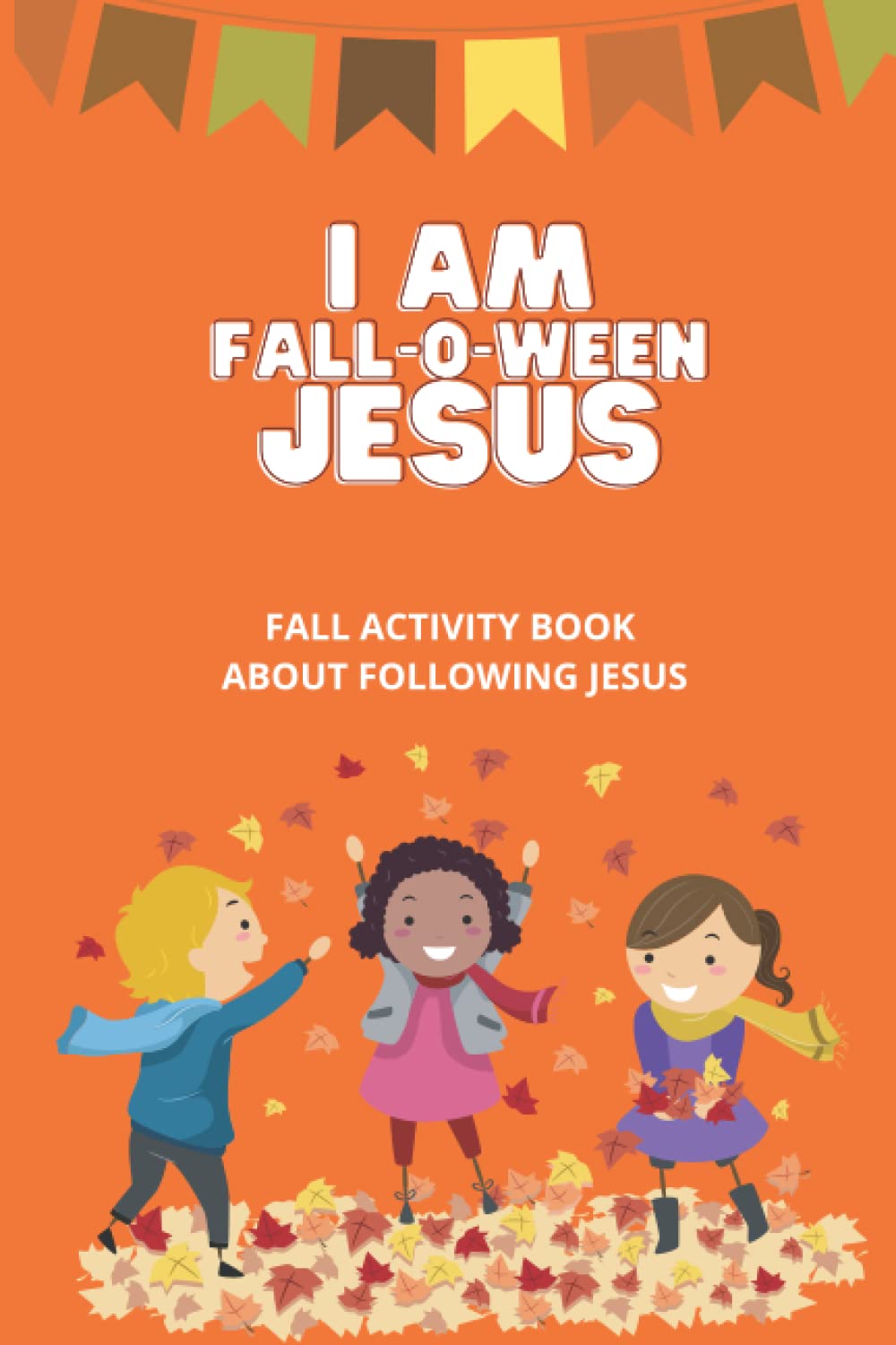 I AM FALL-O-WEEN JESUS: A Fall Activity Book about Following Jesus for ...