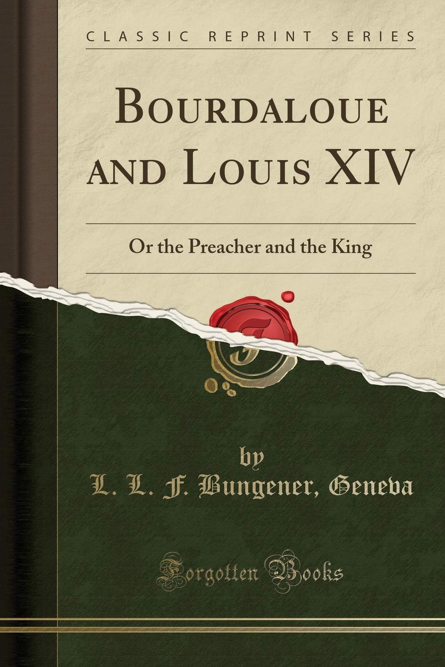 Bourdaloue and Louis XIV: Or the Preacher and the King (Classic Reprint)