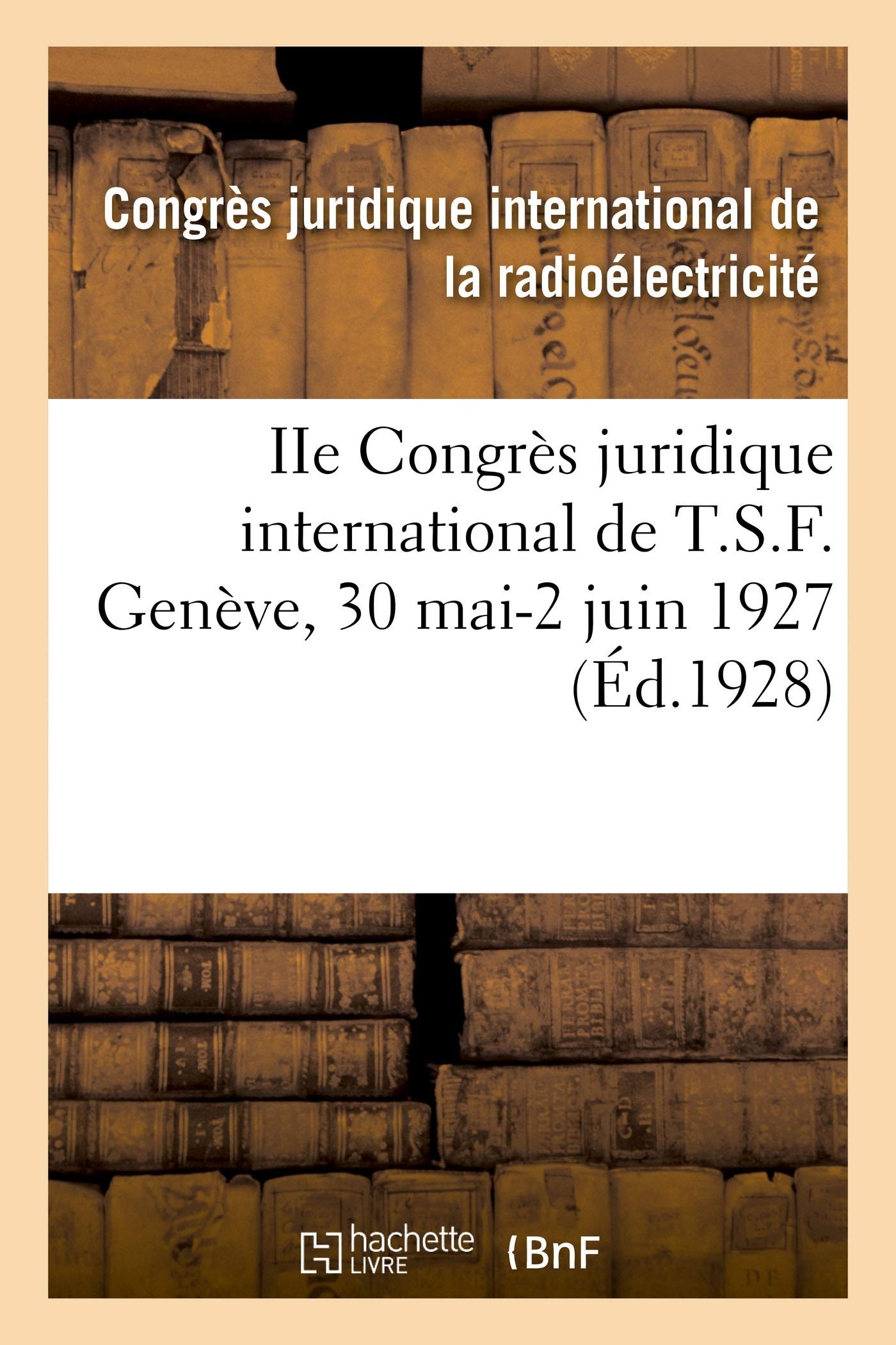 IIe Congrès juridique international de T.S.F. Genève, 30 mai-2 juin 1927