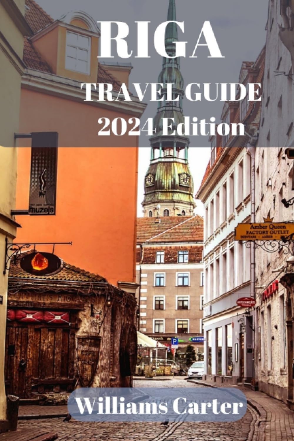 Latvia and Riga travel guide 2024 Edition: Unlock the secrets of Riga's enchanting neighborhoods, historic landmarks, and vibrant culture. (Williams Carter Vacation Guide)