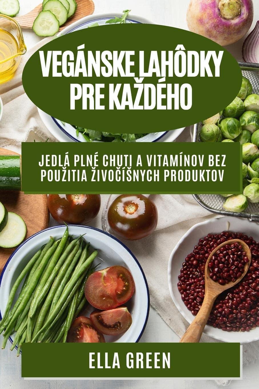 Vegnske lahdky pre kazdho: Jedl pln chuti a vitamnov bez pouzitia zivočsnych produktov