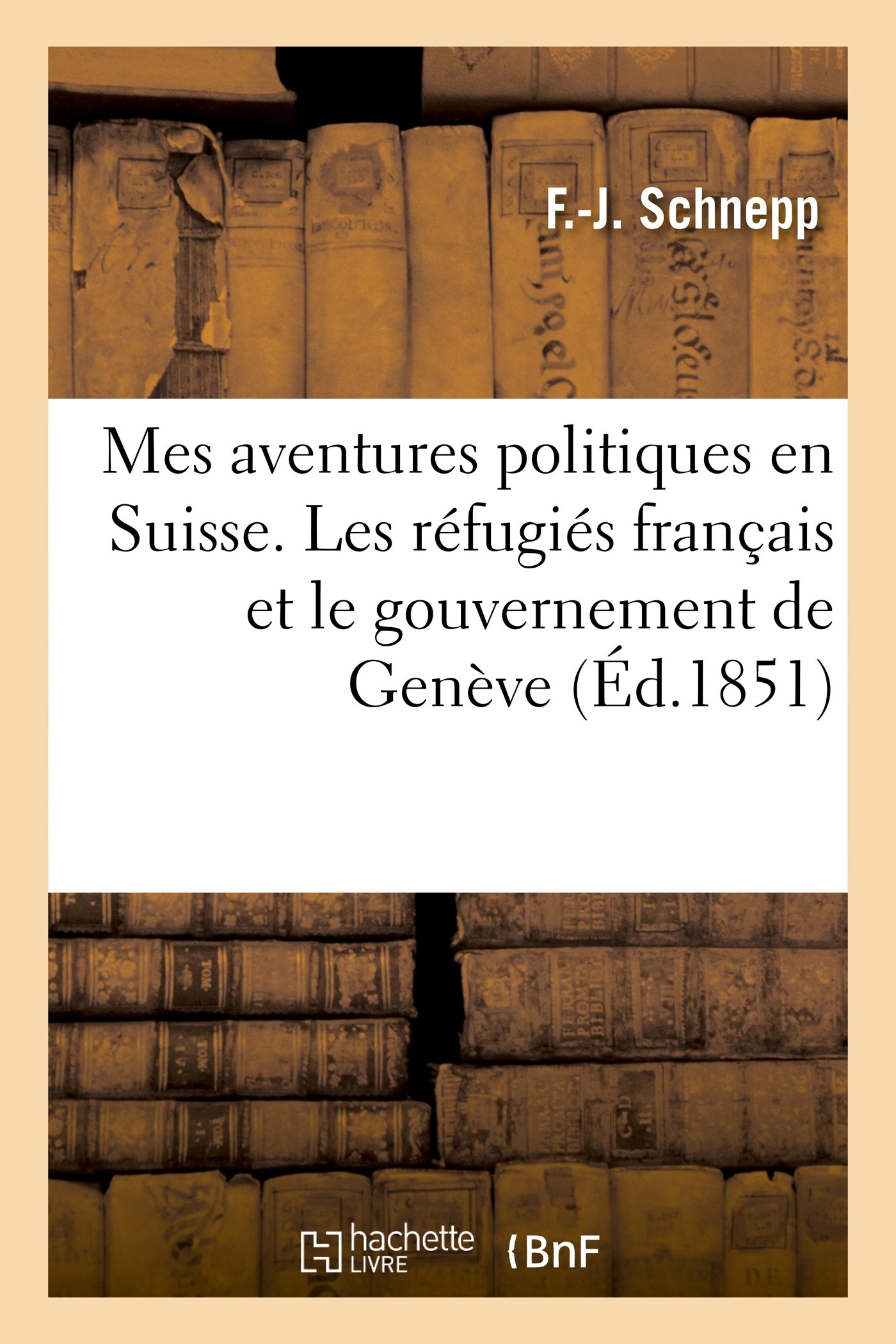 Mes Aventures Politiques En Suisse. Les Réfugiés Français Et Le Gouvernement de Genève (Sciences Sociales)