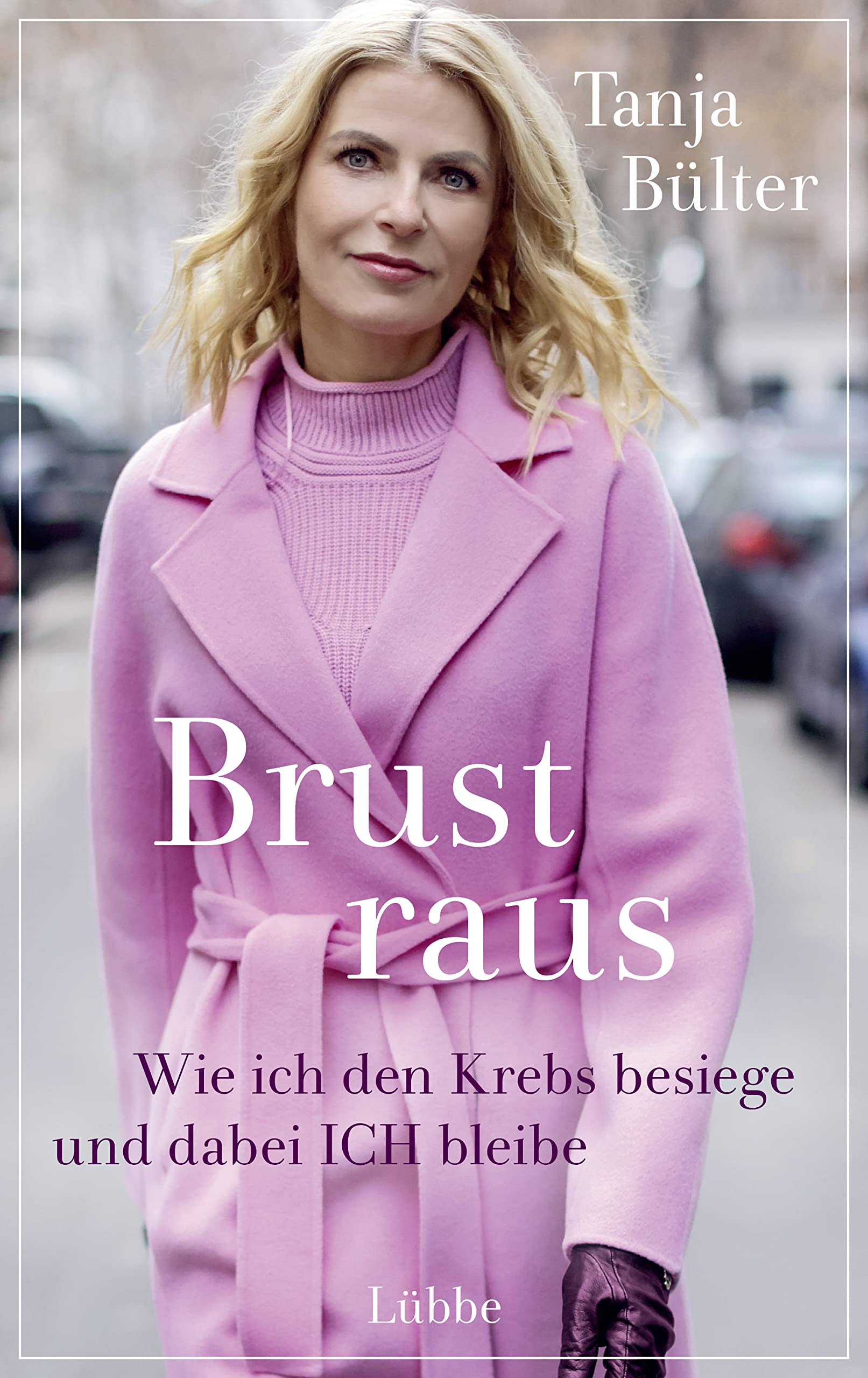 Brust raus: Wie ich den Krebs besiege und dabei ICH bleibe