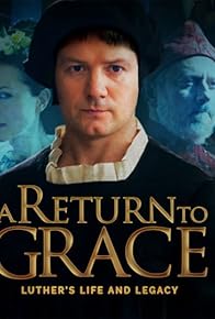 Primary photo for A Return to Grace: Luther's Life and Legacy