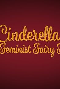 Primary photo for Cinderella: A Feminist Fairy Tale