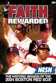 Primary photo for Faith Rewarded: The Historic Season of the 2004 Boston Red Sox