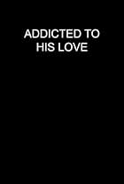 Addicted to His Love