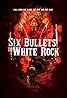 Six Bullets to White Rock Poster