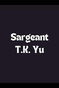 Primary photo for Sergeant T.K. Yu