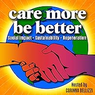 Primary photo for Care More Be Better: Social Impact, Sustainability + Regeneration Now