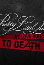 Pretty Little Liars: We Love You to DeAth (2014)