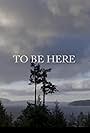 To Be Here (2018)