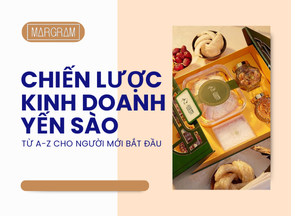 Chiến lược kinh doanh yến sào hiệu quả: Từ A-Z cho người mới bắt đầu