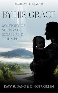 By His Grace: My Story of Survival, Escape and Triumph